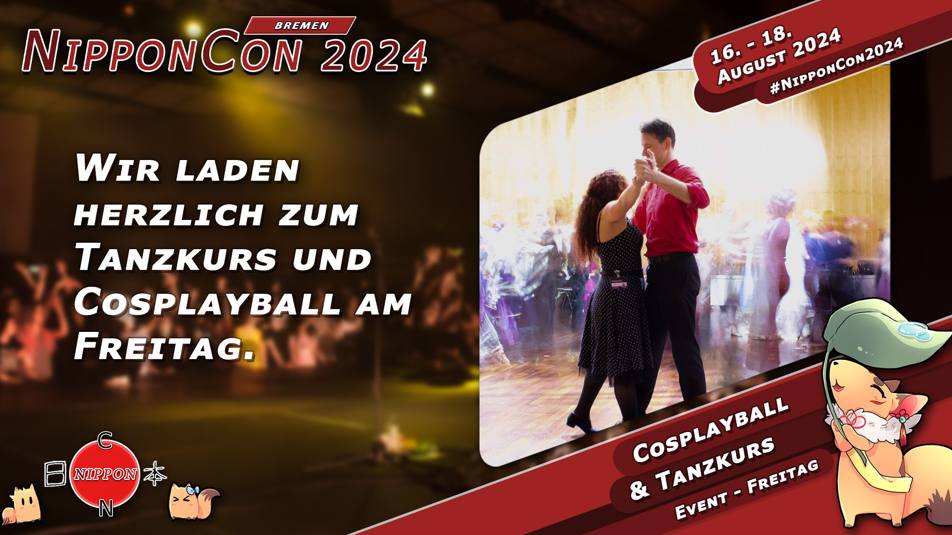 NipponCon 2024 Bremen. Vom 16. bis 18. August 2024. #NipponCon2024. Wir laden herzlich zom Tanzkurs und Cosplayball am Freitag.